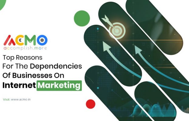 Top Reasons for the Dependencies of Businesses on Internet Marketing
