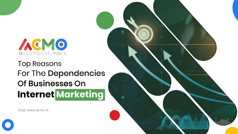 Top Reasons for the Dependencies of Businesses on Internet Marketing