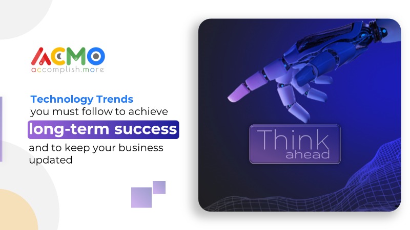 Technology Trends you must follow to achieve long-Term success and to keep your business updated