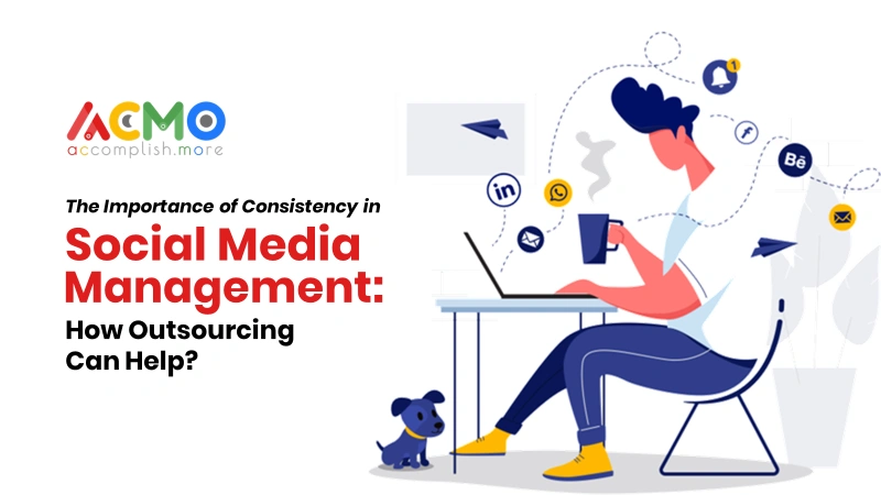 The Importance of Consistency in Social Media Management: How Outsourcing Can Help?