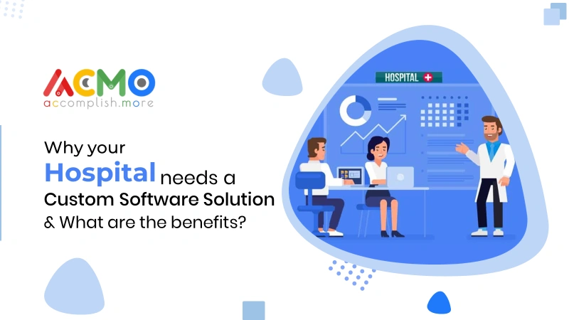 Why your Hospital needs a Custom Software Solution and what are the benefits?