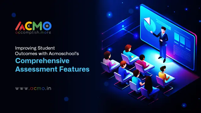 Improving Student Outcomes with Acmoschool’s Comprehensive Assessment Features