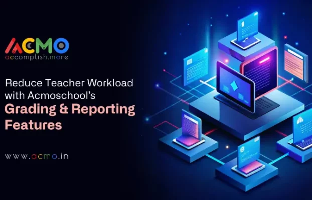 Reducing Teacher Workload with Acmoschool’s Automated Grading and Reporting Features