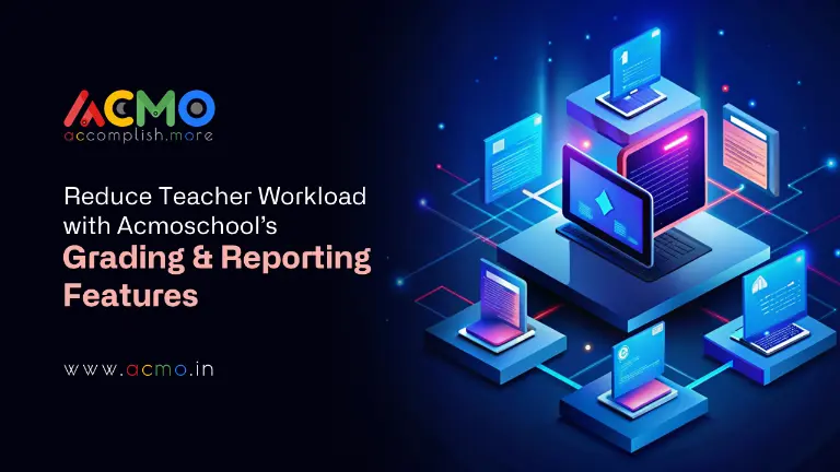 Reducing Teacher Workload with Acmoschool’s Automated Grading and Reporting Features
